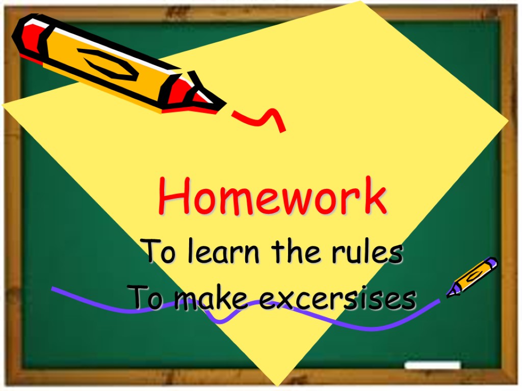 Homework To learn the rules To make excersises